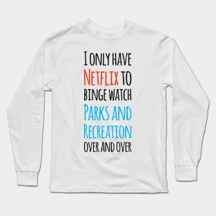 I only have Netflix to binge watch Parks and Recreation over and over! Long Sleeve T-Shirt